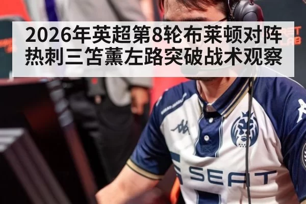 2026年英超第8轮布莱顿对阵热刺三笘薰左路突破战术观察